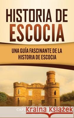 Historia de Escocia: Una guía fascinante de la historia de Escocia History, Captivating 9781637161388 Captivating History