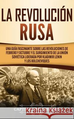 La Revolución Rusa: Una Guía Fascinante sobre las Revoluciones de Febrero y Octubre y el Surgimiento de la Unión Soviética Liderada por Vl History, Captivating 9781637161548 Captivating History