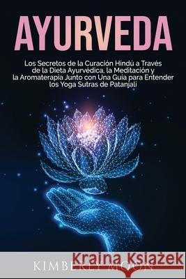 Ayurveda: Los secretos de la curación hindú a través de la dieta ayurvédica, la meditación y la aromaterapia junto con una guía Moon, Kimberly 9781637161630 Moliva AB