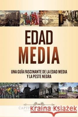 Edad Media: Una guía fascinante de la Edad Media y la peste negra Captivating History 9781637161753 Captivating History