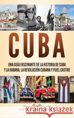 Cuba: Una guía fascinante de la historia de Cuba y La Habana, la Revolución cubana y Fidel Castro History, Captivating 9781637161951 Moliva AB