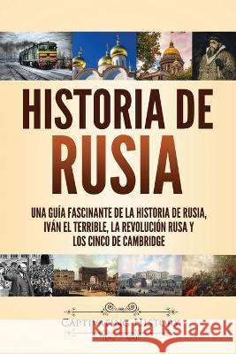 Historia de Rusia: Una guía fascinante de la historia de Rusia, Iván el Terrible, la Revolución rusa y los Cinco de Cambridge History, Captivating 9781637162286 Captivating History