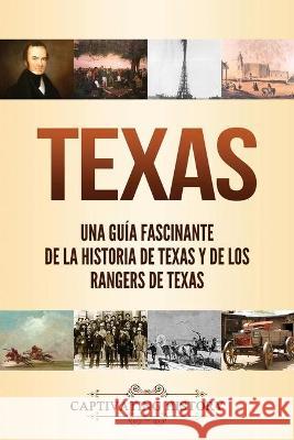 Texas: Una guía fascinante de la historia de Texas y de los Rangers de Texas History, Captivating 9781637162828 Captivating History