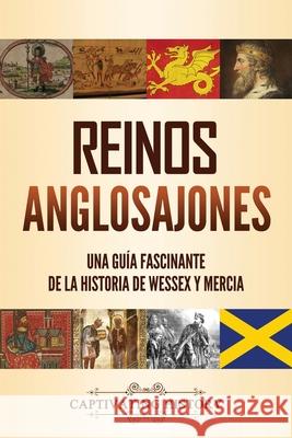 Reinos anglosajones: Una guía fascinante de la historia de Wessex y Mercia History, Captivating 9781637163184 Captivating History