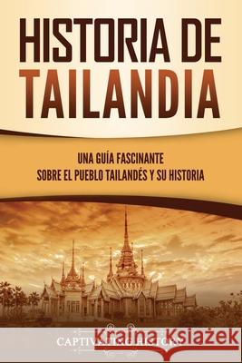 Historia de Tailandia: Una guía fascinante sobre el pueblo tailandés y su historia Captivating History 9781637163627 Captivating History