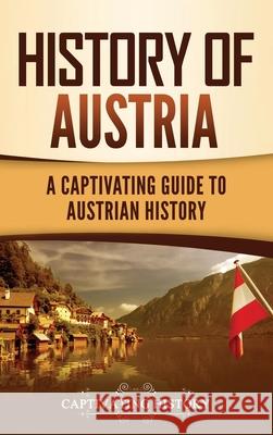 History of Austria: A Captivating Guide to Austrian History Captivating History 9781637164082 Captivating History