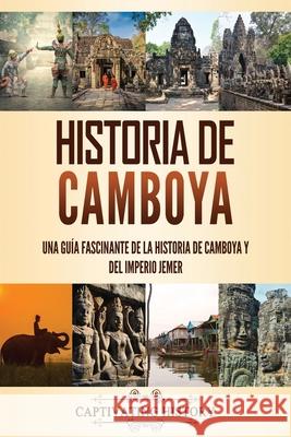Historia de Camboya: Una guía fascinante de la historia de Camboya y del Imperio Jemer Captivating History 9781637164136 Captivating History