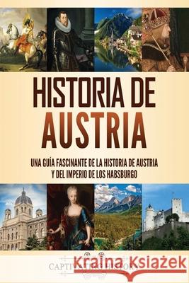Historia de Austria: Una guía fascinante de la historia de Austria y del Imperio de los Habsburgo Captivating History 9781637164839 Captivating History