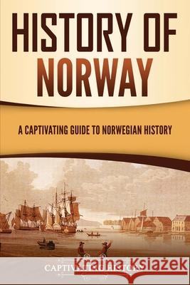 History of Norway: A Captivating Guide to Norwegian History Captivating History 9781637165881 Captivating History