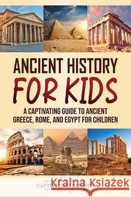 Ancient History for Kids: A Captivating Guide to Ancient Greece, Rome, and Egypt for Children Captivating History 9781637165898 Captivating History