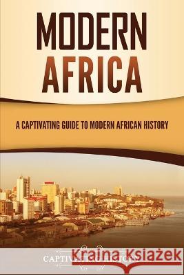 Modern Africa: A Captivating Guide to Modern African History Captivating History 9781637166871 Captivating History