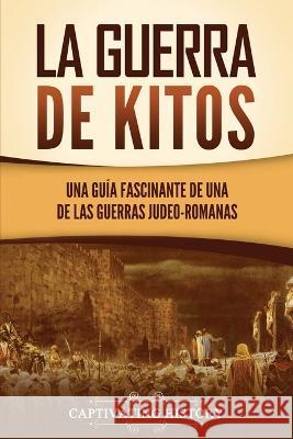 La guerra de Kitos: Una guía fascinante de una de las guerras judeo-romanas Captivating History 9781637166987 Captivating History