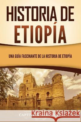 Historia de Etiopía: Una guía fascinante de la historia de Etiopía Captivating History 9781637167489 Captivating History