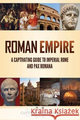 Roman Empire: A Captivating Guide to Imperial Rome and Pax Romana Captivating History   9781637167892 Captivating History