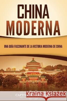 China moderna: Una guia fascinante de la historia moderna de China Captivating History   9781637168547 Captivating History