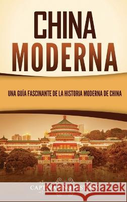 China moderna: Una guia fascinante de la historia moderna de China Captivating History   9781637168561 Captivating History