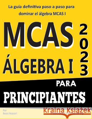 MCAS Algebra I para principiantes: La guia definitiva paso a paso para dominar el algebra MCAS I Kamrouz Berenji Reza Nazari  9781637194164 Www.Effortlessmath.com