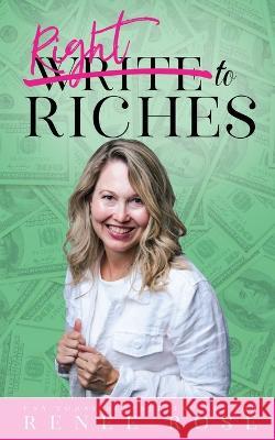 Write to Riches: 7 Practical Steps to Manifesting Abundance from your Books Renee Rose 9781637200421