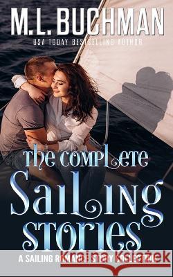 The Complete Sailing Stories: A Sailing Romance Story Collection M L Buchman   9781637211229 Buchman Bookworks, Inc.