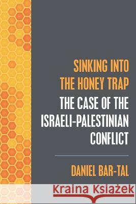 Sinking into the Honey Trap: The Case of the Israeli-Palestinian Conflict Barbara Doron Daniel Bar-Tal  9781637237168 Westphalia Press