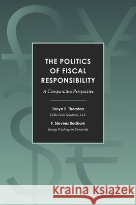 The Politics of Fiscal Responsibility: A Comparative Perspective F Stevens Redburn, Tonya E Thornton 9781637238073
