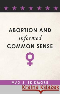 Abortion and Informed Common Sense Max J Skidmore 9781637239117 Westphalia Press