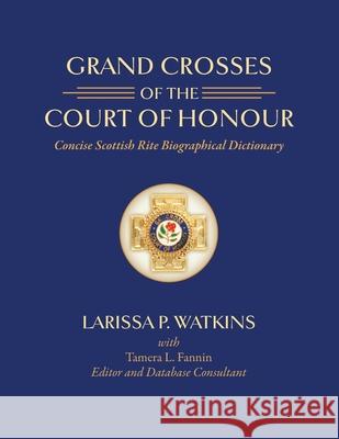 Grand Crosses of the Court of Honour: Concise Scottish Rite Biographical Dictionary Tamera L. Fannin William Michael Alexander Shane Allen Harshbarger 9781637239247