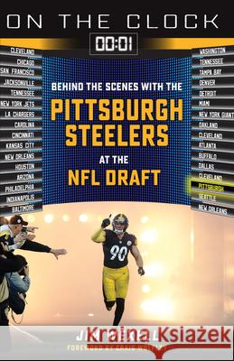 On the Clock: Pittsburgh Steelers: Behind the Scenes with the Pittsburgh Steelers at the NFL Draft Jim Wexell 9781637270653 Triumph Books (IL)