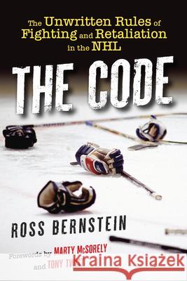 The Code: The Unwritten Rules of Fighting and Retaliation in the NHL Ross Bernstein Marty McSorley Tony Twist 9781637271575