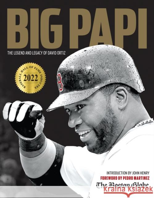 Big Papi: The Legend and Legacy of David Ortiz The Boston Globe                         John Henry Pedro Martinez 9781637271803 Triumph Books (IL)