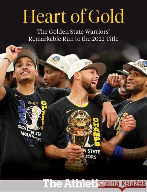 Heart of Gold: The Golden State Warriors' Remarkable Run to the 2022 NBA Title The Athletic 9781637272381 Triumph Books
