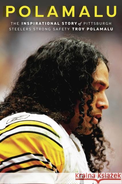 Polamalu: The Inspirational Story of Pittsburgh Steelers Strong Safety Troy Polamalu Jim Wexell 9781637272534 Triumph Books (IL)