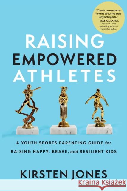 Raising Empowered Athletes: Winning Strategies for Peak Performers on and Off the Field Jones, Kirsten 9781637272817 Triumph Books