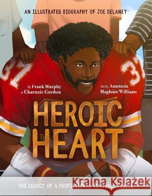 Heroic Heart: An Illustrated Biography of Joe Delaney Frank Murphy Anastasia Magloir 9781637273166 Triumph Books (IL)