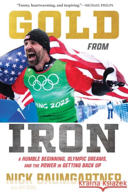 Gold from Iron: A Humble Beginning, Olympic Dreams, and the Power in Getting Back Up Nick Baumgartner 9781637275450 Triumph Books (IL)