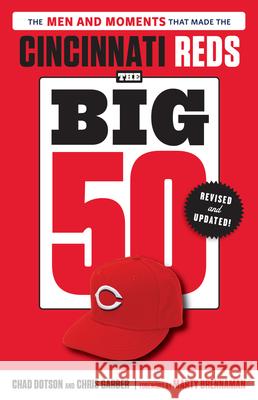The Big 50: Cincinnati Reds: The Men and Moments That Made the Cincinnati Reds Chad Dotson Chris Garber Marty Brennaman 9781637275719 Triumph Books (IL)
