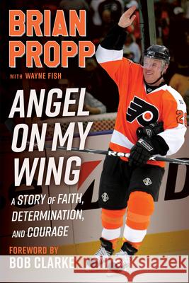 Brian Propp: Angel on My Wing Brian Propp Wayne Fish 9781637276402 Triumph Books (IL)