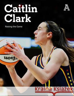 Caitlin Clark: Raising the Game The Athletic 9781637277249 Triumph Books (IL)