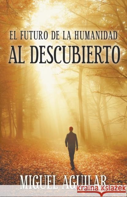 El Futuro de la Humanidad Al Descubierto Miguel Aguilar 9781637280119