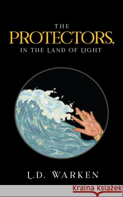 The Protectors, In the Land of Light L D Warken 9781637280157 Writers Republic LLC