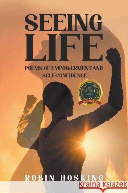 Seeing Life: Poems of Empowerment and Self-Confidence Robin Hosking 9781637281550 Writers Republic LLC