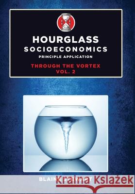Hourglass Socioeconomics: Vol 2: Principle Application, Through the Vortex Blaine Stewart 9781637283035 Writers Republic LLC