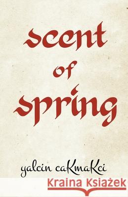 Scent of Spring Yalcin Cakmakci 9781637283660 Writers Republic LLC