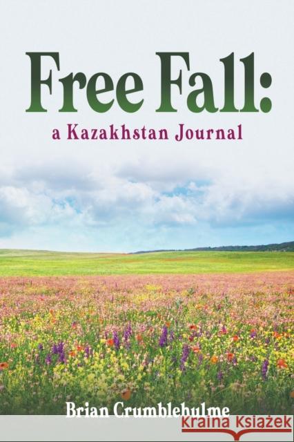 Free Fall: a Kazakhstan Journal Brian Crumblehulme 9781637285169 Writers Republic LLC