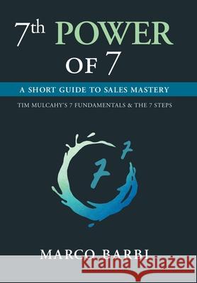 7th POWER OF 7: A Short Guide to Sales Mastery Marco Barbi Tim Mulcahy 9781637287972