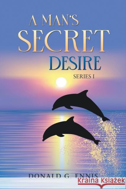 A Man's Secret Desire Donald G Ennis 9781637289143 Writers Republic LLC