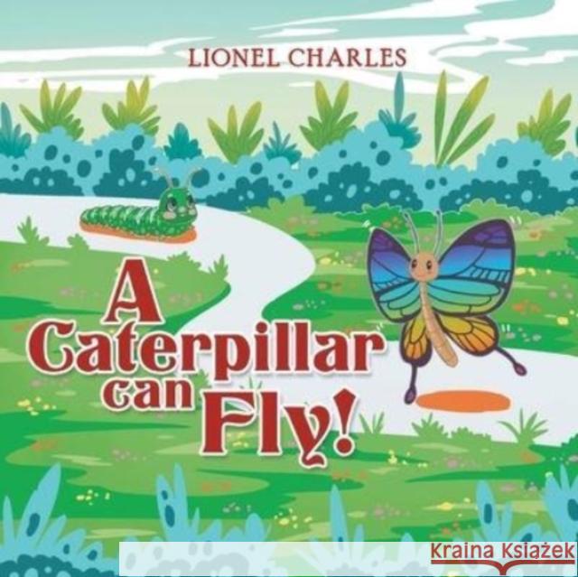 A Caterpillar Can Fly! Lionel Charles 9781637289631