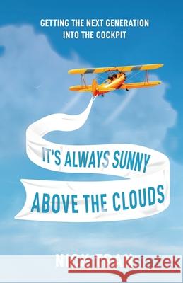 It's Always Sunny Above the Clouds: Getting the Next Generation Into the Cockpit Nick Tran 9781637303627