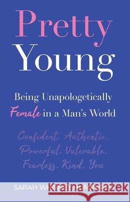 Pretty Young: Being Unapologetically Female in a Man's World Sarah W. Humphrey 9781637304358 New Degree Press