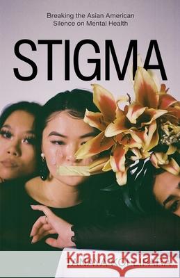 Stigma: Breaking the Asian American Silence on Mental Health Tanaya Kollipara 9781637304440 New Degree Press